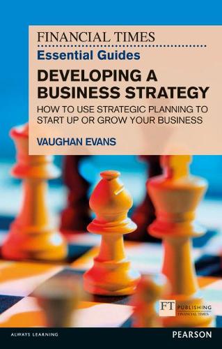 Financial Times Essential Guide to Developing a Business Strategy, The