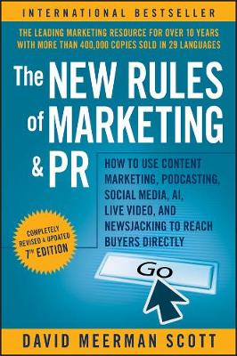 The New Rules of Marketing and PR: How to Use Cont ent Marketing, Podcasting, Social Media, AI, Live Video, and Newsjacking to Reach Buyers Directly