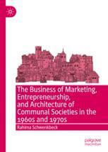 The Business of Marketing, Entrepreneurship, and Architecture of Communal Societies in the 1960s and